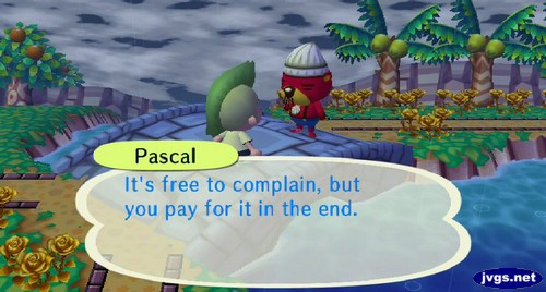 Pascal: It's free to complain, but you pay for it in the end.