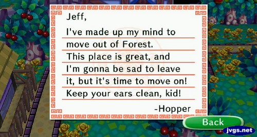 Jeff, I've made up my mind to move out of Forest. This place is great, and I'm gonna be sad to leave it, but it's time to move on! Keep your ears clean, kid! -Hopper