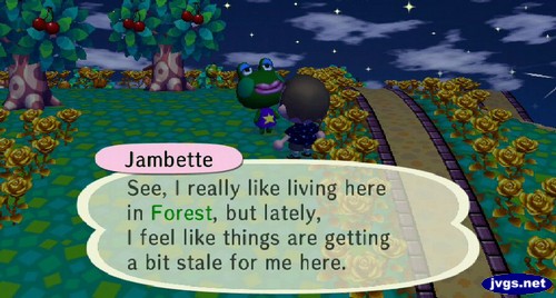 Jambette: See, I really like living here in Forest, but lately, I feel like things are getting a bit stale for me here.
