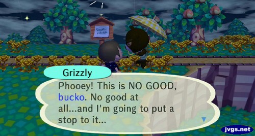 Grizzly: Phooey! This is NO GOOD, bucko. No good at all...and I'm going to put a stop to it...