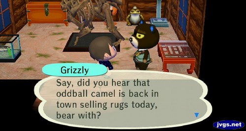 Grizzly: Say, did you hear that oddball camel is back in town selling rugs today, bear with?
