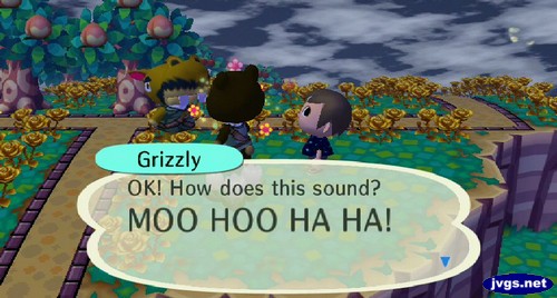 Grizzly: OK! How does this sound? MOO HOO HA HA!