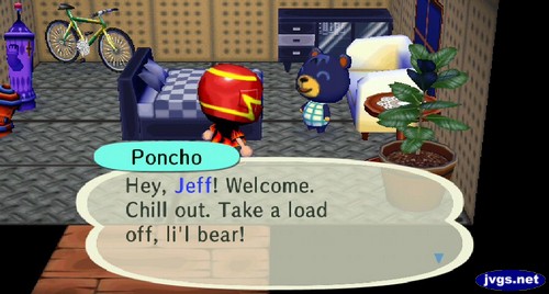 Poncho: Hey, Jeff! Welcome. Chill out. Take a load off, li'l bear!