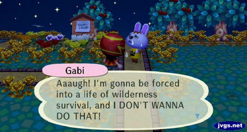 Gabi: Aaaugh! I'm gonna be forced into a life of wilderness survival, and I DON'T WANNA DO THAT!