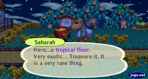 Saharah: Here...a tropical floor. Very exotic... Treasure it. It is a very rare thing.