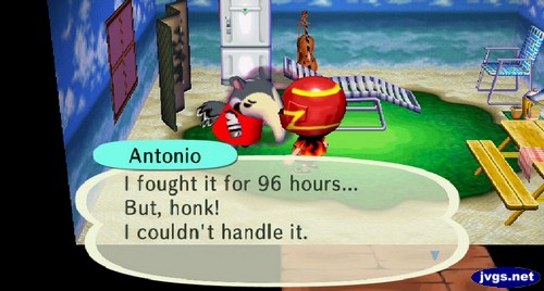 Antonio: I fought it for 96 hours... But, honk! I couldn't handle it.