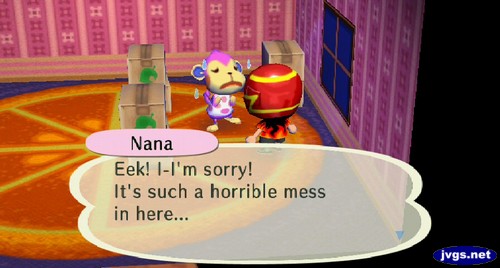 Nana: Eek! I-I'm sorry! It's such a horrible mess in here...
