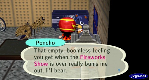 Poncho: That empty, boomless feeling you get when the Fireworks Show is over really bums me out, li'l bear.