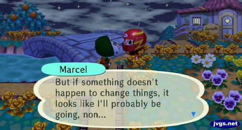 Marcel: But if something doesn't happen to change things, it looks like I'll probably be going, non...