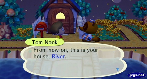 Tom Nook: From now on, this is your house, River.