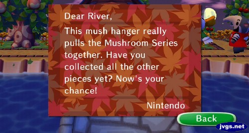 Dear River, This mush hanger really pulls the Mushroom Series together. Have you collected all the other pieces yet? Now's your chance! -Nintendo