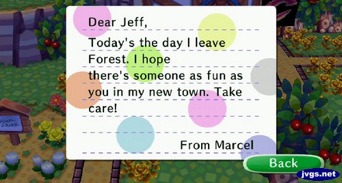 Dear Jeff, Today's the day I leave Forest. I hope there's someone as fun as you in my new town. Take care! -From Marcel