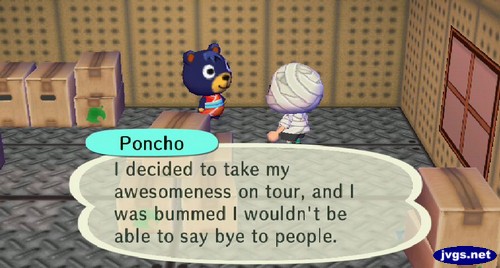 Poncho: I decided to take my awesomeness on tour, and I was bummed I wouldn't be able to say bye to people.