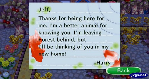 Jeff, Thanks for being here for me. I'm a better animal for knowing you. I'm leaving Forest behind, but I'll be thinking of you in my new home! -Harry