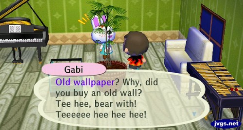 Gabi: Old wallpaper? Why, did you buy an old wall? Tee hee, bear with! Teeeeee hee hee hee!