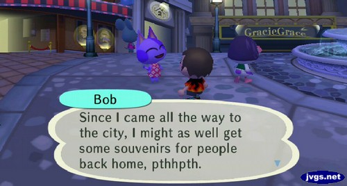 Bob: Since I came all the way to the city, I might as well get some souvenirs for people back home, pthhpth.