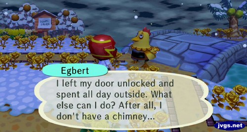 Egbert: I left my door unlocked and spent all day outside. What else can I do? After all, I don't have a chimney...