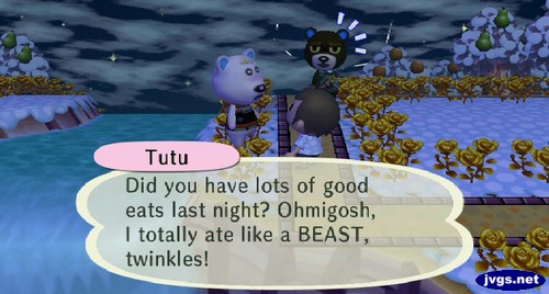 Tutu: Did you have lots of good eats last night? Ohmigosh, I totally ate like a BEAST, twinkles.
