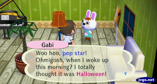 Gabi: Woo hoo, pop star! Ohmigosh, when I woke up this morning? I totally thought it was Halloween!