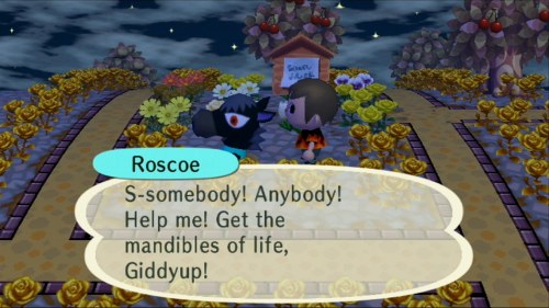 Roscoe: S-somebody! Anybody! Help me! Get the mandibles of life, Giddyup!