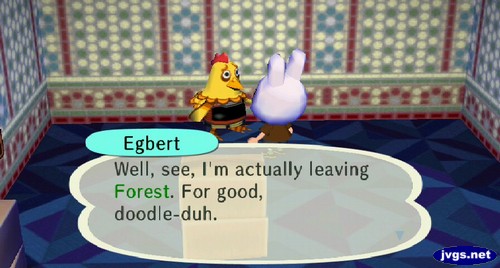 Egbert: Well, see, I'm actually leaving Forest. For good, doodle-duh.