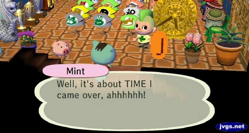 Mint: Well, it's about TIME I came over, ahhhhhh!