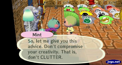 Mint: So, let me give you this advice. Don't compromise your creativity. That is, don't CLUTTER.