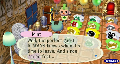 Mint: Well, the perfect guest ALWAYS knows when it's time to leave. And since I'm perfect...