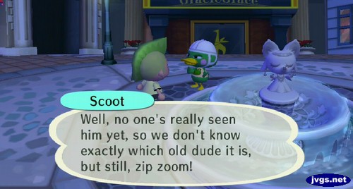 Scoot: Well, no one's really seen him yet, so we don't know exactly which old dude it is, but still, zip zoom!