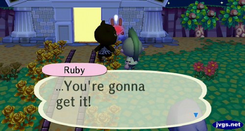 Ruby, loudly: ...You're gonna get it!