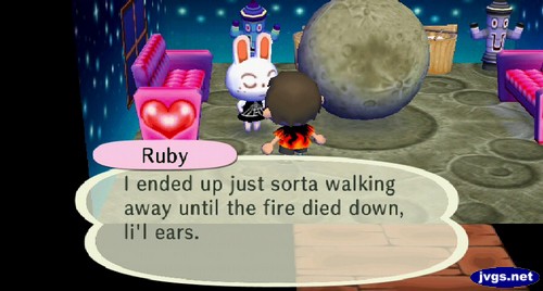 Ruby: I ended up just sorta walking away until the fire died down, li'l ears.