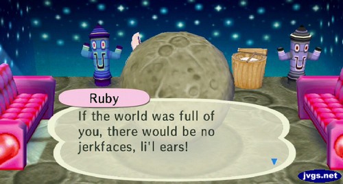 Ruby: If the world was full of you, there would be no jerkfaces, li'l ears!