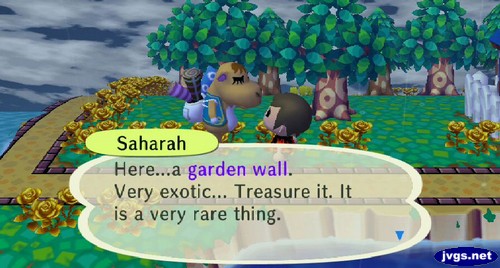 Saharah: Here...a garden wall. Very exotic... Treasure it. It is a very rare thing.