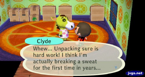 Clyde: Whew... Unpacking sure is hard work! I think I'm actually breaking a sweat for the first time in years...