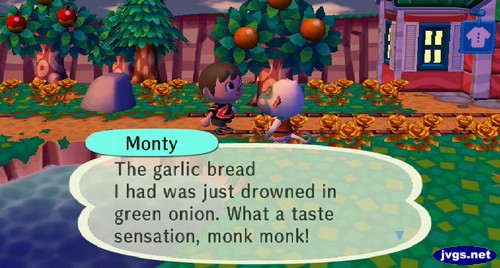 Monty: The garlic bread I had was just drowned in green onion. What a taste sensation, monk monk!