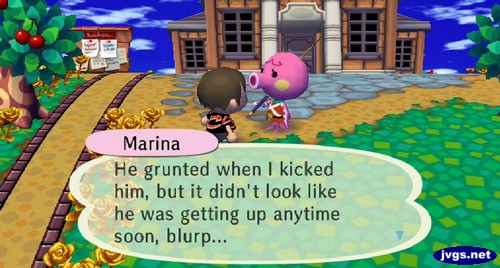 Marina: He grunted when I kicked him, but it didn't look like he was getting up anytime soon, blurp...
