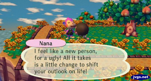 Nana: I feel like a new person, for a ugly! All it takes is a little change to shift your outlook on life!