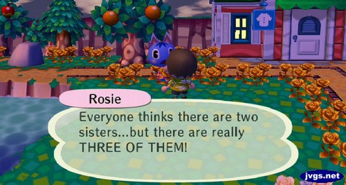 Rosie: Everyone thinks there are two sisters...but there are really THREE OF THEM!