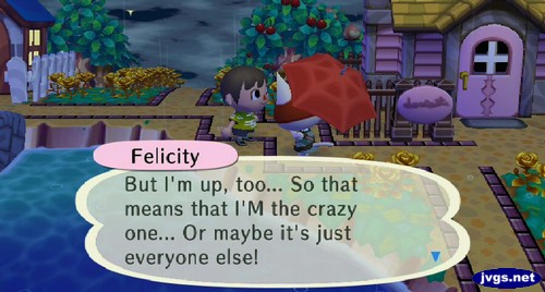 Felicity: But I'm up, too... So that means that I'M the crazy one... Or maybe it's just everyone else!