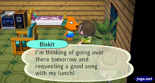 Biskit: I'm thinking of going over there tomorrow and requesting a good song with my lunch!
