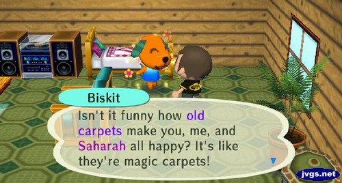 Biskit: Isn't it funny how old carpets make you, me, and Saharah all happy? It's like they're magic carpets!