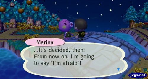 Marina: ...It's decided, then! From now on, I'm going to say I'm afraid!