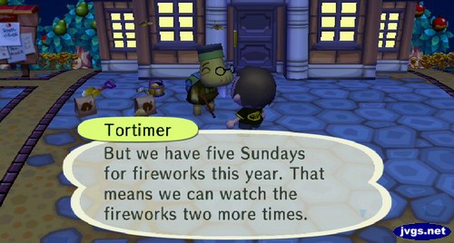 Tortimer: But we have five Sundays for fireworks this year. That means we can watch the fireworks two more times.