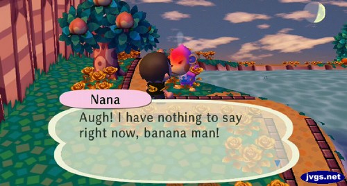 Nana: Augh! I have nothing to say right now, banana man!