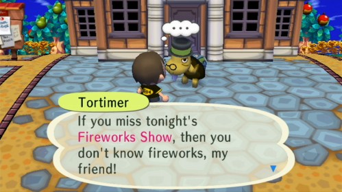 Tortimer: If you miss tonight's fireworks show, then you don't know fireworks, my friend!