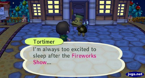 Tortimer: I'm always too excited to sleep after the Fireworks Show...