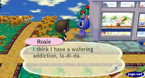 Rosie: I think I have a watering addiction, la-di-da.