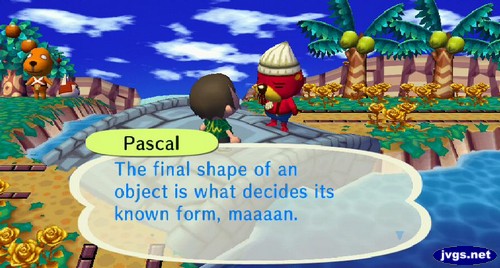 Pascal: The final shape of an object is what decides its known form, maaaan.