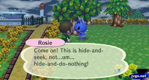 Rosie: Come on! This is hide-and-seek, not...um... hide-and-do-nothing!
