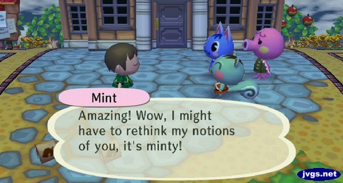 Mint: Amazing! Wow, I might have to rethink my notions of you, it's minty!